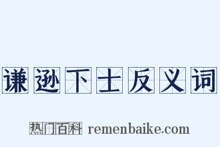 谦逊下士反义词是什么意思的图片